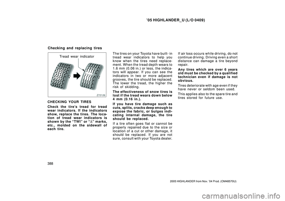 TOYOTA HIGHLANDER 2001 Service Repair Manual 05 HIGHLANDER_U (L/O 0409)
388
2005 HIGHLANDER from Nov. 04 Prod. (OM48570U)
Tread wear indicator
CHECKING YOUR TIRES
Check the tires tread for tread
wear indicators. If the indicators
show, replac TOYOTA HIGHLANDER 2001 Service Repair Manual 05 HIGHLANDER_U (L/O 0409)
388
2005 HIGHLANDER from Nov. 04 Prod. (OM48570U)
Tread wear indicator
CHECKING YOUR TIRES
Check the tires tread for tread
wear indicators. If the indicators
show, replac