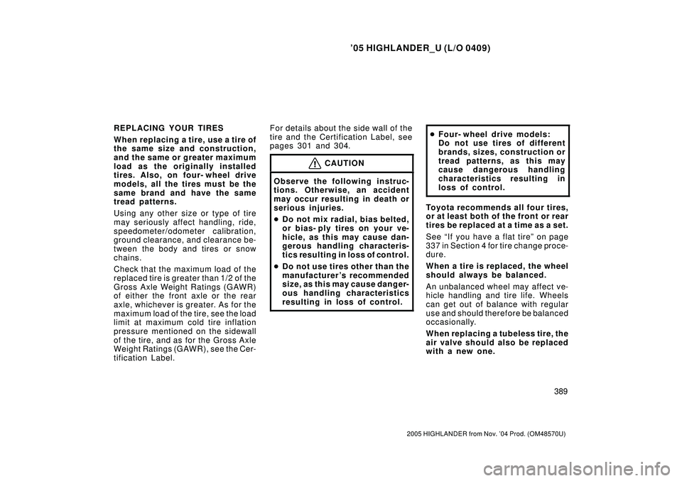 TOYOTA HIGHLANDER 2001 Service Repair Manual 05 HIGHLANDER_U (L/O 0409)
389
2005 HIGHLANDER from Nov. 04 Prod. (OM48570U)
REPLACING YOUR TIRES
When replacing a tire, use a tire of
the same size and construction,
and the same or greater maximum TOYOTA HIGHLANDER 2001 Service Repair Manual 05 HIGHLANDER_U (L/O 0409)
389
2005 HIGHLANDER from Nov. 04 Prod. (OM48570U)
REPLACING YOUR TIRES
When replacing a tire, use a tire of
the same size and construction,
and the same or greater maximum