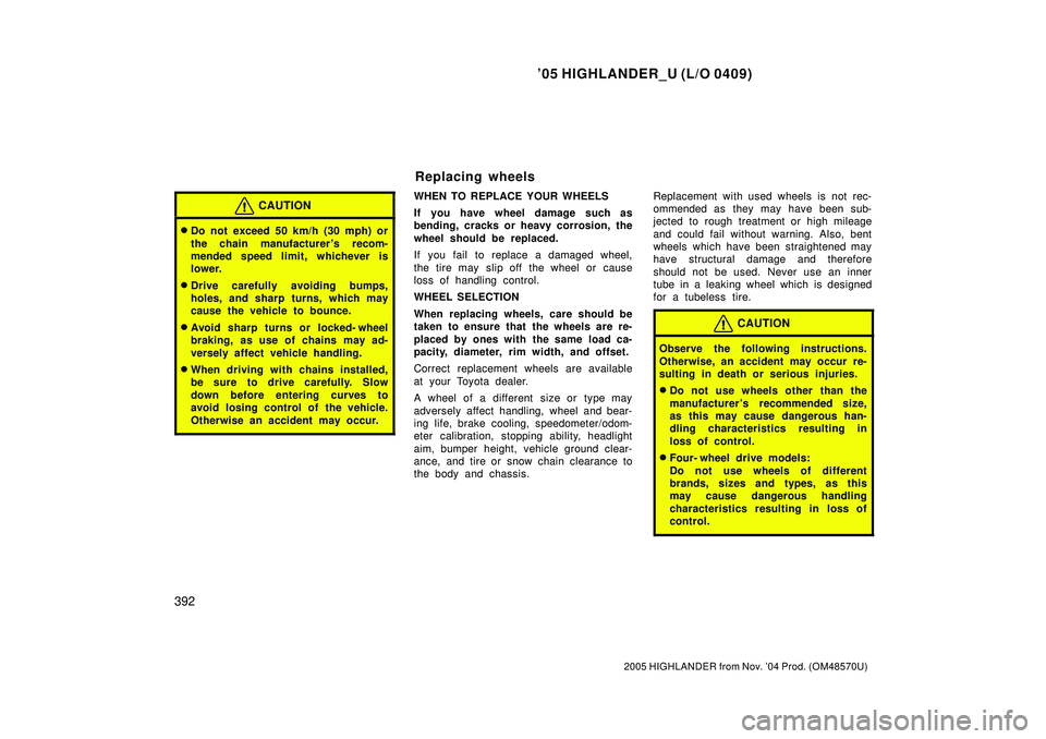 TOYOTA HIGHLANDER 2001 Service Repair Manual 05 HIGHLANDER_U (L/O 0409)
392
2005 HIGHLANDER from Nov. 04 Prod. (OM48570U)
CAUTION
Do not exceed 50 km/h (30 mph) or
the chain manufacturer s recom-
mended speed limit, whichever is
lower.
Driv TOYOTA HIGHLANDER 2001 Service Repair Manual 05 HIGHLANDER_U (L/O 0409)
392
2005 HIGHLANDER from Nov. 04 Prod. (OM48570U)
CAUTION
Do not exceed 50 km/h (30 mph) or
the chain manufacturer s recom-
mended speed limit, whichever is
lower.
Driv