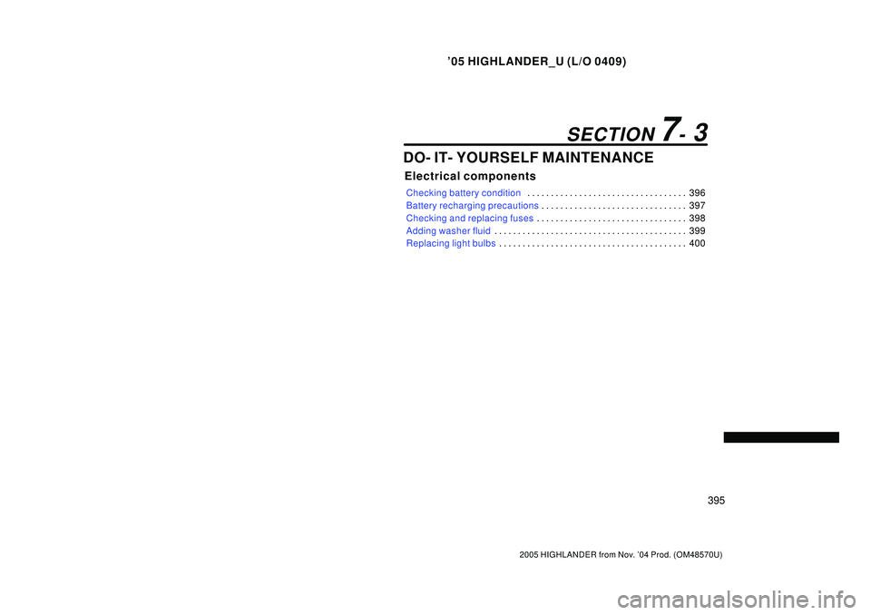 TOYOTA HIGHLANDER 2001  Service Repair Manual 05 HIGHLANDER_U (L/O 0409)
395
2005 HIGHLANDER from Nov. 04 Prod. (OM48570U)
DO- IT- YOURSELF MAINTENANCE
Electrical components
Checking battery condition396 . . . . . . . . . . . . . . . . . . . . 
