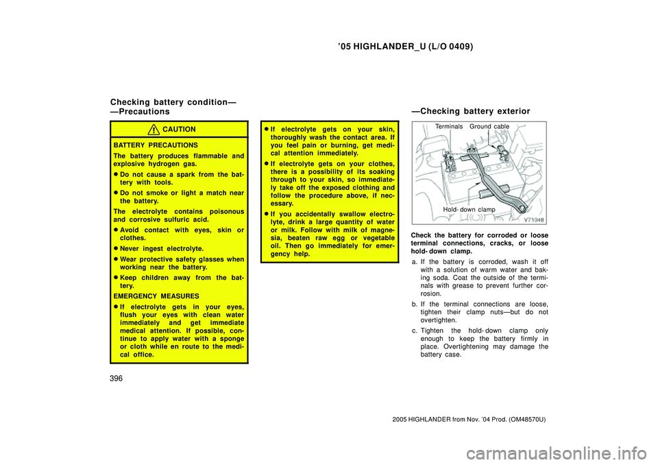TOYOTA HIGHLANDER 2001 Service Repair Manual 05 HIGHLANDER_U (L/O 0409)
396
2005 HIGHLANDER from Nov. 04 Prod. (OM48570U)
CAUTION
BATTERY PRECAUTIONS
The battery produces flammable and
explosive hydrogen gas.
Do not cause a spark from the bat TOYOTA HIGHLANDER 2001 Service Repair Manual 05 HIGHLANDER_U (L/O 0409)
396
2005 HIGHLANDER from Nov. 04 Prod. (OM48570U)
CAUTION
BATTERY PRECAUTIONS
The battery produces flammable and
explosive hydrogen gas.
Do not cause a spark from the bat