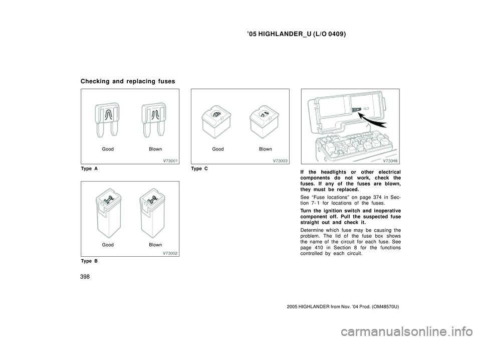 TOYOTA HIGHLANDER 2001  Service Repair Manual 05 HIGHLANDER_U (L/O 0409)
398
2005 HIGHLANDER from Nov. 04 Prod. (OM48570U)
Good Blown
Ty p e A
Good Blown
Ty p e B
Good Blown
Ty p e C
If the headlights or other electrical
components do not work,