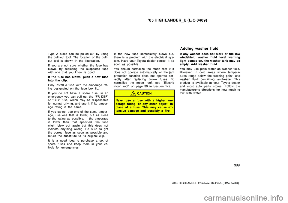 TOYOTA HIGHLANDER 2001 Service Repair Manual 05 HIGHLANDER_U (L/O 0409)
399
2005 HIGHLANDER from Nov. 04 Prod. (OM48570U)
Type A fuses can be pulled out by using
the pull- out tool. The location of the pull-
out tool is shown in the illustrati TOYOTA HIGHLANDER 2001 Service Repair Manual 05 HIGHLANDER_U (L/O 0409)
399
2005 HIGHLANDER from Nov. 04 Prod. (OM48570U)
Type A fuses can be pulled out by using
the pull- out tool. The location of the pull-
out tool is shown in the illustrati