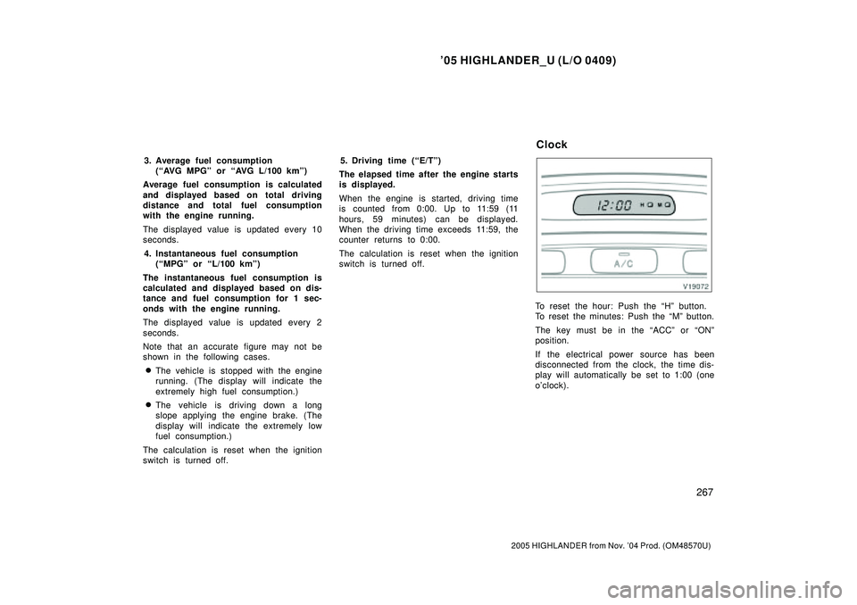 TOYOTA HIGHLANDER 2001 Service Repair Manual 05 HIGHLANDER_U (L/O 0409)
267
2005 HIGHLANDER from Nov. 04 Prod. (OM48570U)
3. Average fuel consumption
(AVG MPGº or AVG L/100 kmº)
Average fuel consumption is calculated
and displayed based o TOYOTA HIGHLANDER 2001 Service Repair Manual 05 HIGHLANDER_U (L/O 0409)
267
2005 HIGHLANDER from Nov. 04 Prod. (OM48570U)
3. Average fuel consumption
(AVG MPGº or AVG L/100 kmº)
Average fuel consumption is calculated
and displayed based o