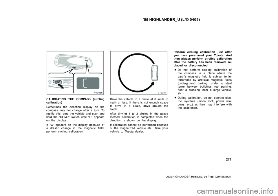 TOYOTA HIGHLANDER 2001 Service Repair Manual 05 HIGHLANDER_U (L/O 0409)
271
2005 HIGHLANDER from Nov. 04 Prod. (OM48570U)
CALIBRATING THE COMPASS (circling
calibration)
Sometimes the direction display on the
compass may not change after a tu TOYOTA HIGHLANDER 2001 Service Repair Manual 05 HIGHLANDER_U (L/O 0409)
271
2005 HIGHLANDER from Nov. 04 Prod. (OM48570U)
CALIBRATING THE COMPASS (circling
calibration)
Sometimes the direction display on the
compass may not change after a tu
