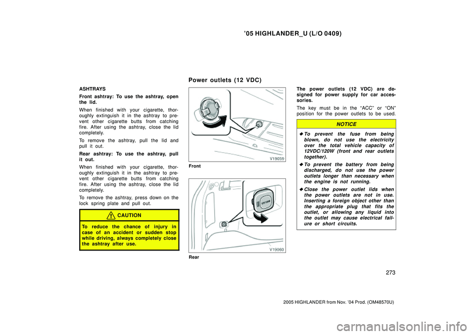 TOYOTA HIGHLANDER 2001 Service Repair Manual 05 HIGHLANDER_U (L/O 0409)
273
2005 HIGHLANDER from Nov. 04 Prod. (OM48570U)
ASHTRAYS
Front ashtray: To use the ashtray, open
the lid.
When finished with your cigarette, thor-
oughly extinguish it i TOYOTA HIGHLANDER 2001 Service Repair Manual 05 HIGHLANDER_U (L/O 0409)
273
2005 HIGHLANDER from Nov. 04 Prod. (OM48570U)
ASHTRAYS
Front ashtray: To use the ashtray, open
the lid.
When finished with your cigarette, thor-
oughly extinguish it i