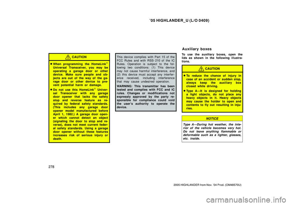 TOYOTA HIGHLANDER 2001 Service Repair Manual 05 HIGHLANDER_U (L/O 0409)
278
2005 HIGHLANDER from Nov. 04 Prod. (OM48570U)
CAUTION
When programming the HomeLink
Universal Transceiver, you may be
operating a garage door or other
device. Make s TOYOTA HIGHLANDER 2001 Service Repair Manual 05 HIGHLANDER_U (L/O 0409)
278
2005 HIGHLANDER from Nov. 04 Prod. (OM48570U)
CAUTION
When programming the HomeLink
Universal Transceiver, you may be
operating a garage door or other
device. Make s
