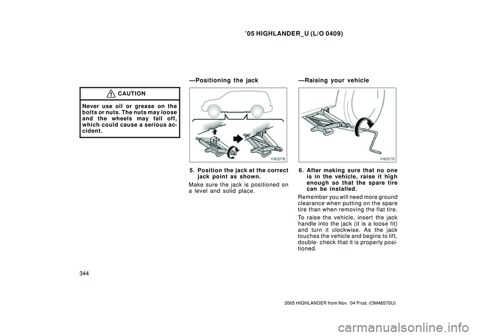 TOYOTA HIGHLANDER 2001  Service Repair Manual 05 HIGHLANDER_U (L/O 0409)
344
2005 HIGHLANDER from Nov. 04 Prod. (OM48570U)
CAUTION
Never use oil or grease on the
bolts or nuts. The nuts may loose
and the wheels may fall off,
which could cause a
