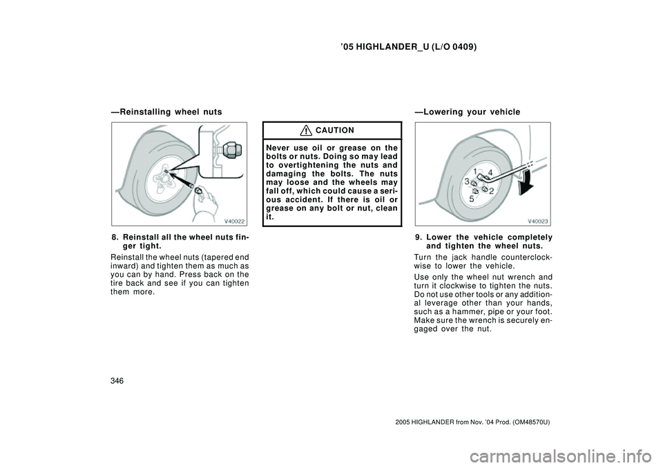 TOYOTA HIGHLANDER 2001  Service Repair Manual 05 HIGHLANDER_U (L/O 0409)
346
2005 HIGHLANDER from Nov. 04 Prod. (OM48570U)
8. Reinstall all the wheel nuts fin-
ger tight.
Reinstall the wheel nuts (tapered end
inward) and tighten them as much as