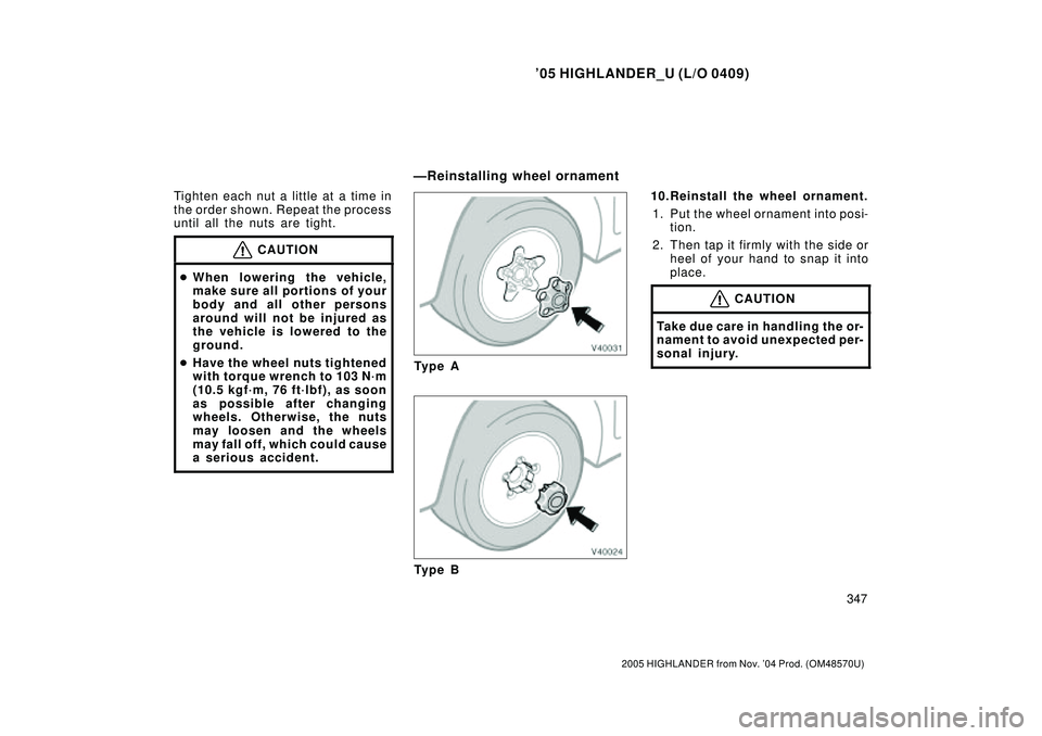 TOYOTA HIGHLANDER 2001  Service Repair Manual 05 HIGHLANDER_U (L/O 0409)
347
2005 HIGHLANDER from Nov. 04 Prod. (OM48570U)
Tighten each nut a little at a time in
the order shown. Repeat the process
until all the nuts are tight.
CAUTION
When lo
