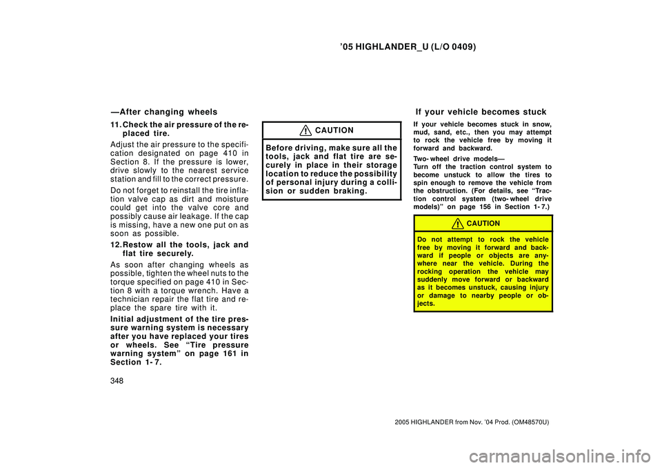 TOYOTA HIGHLANDER 2001  Service Repair Manual 05 HIGHLANDER_U (L/O 0409)
348
2005 HIGHLANDER from Nov. 04 Prod. (OM48570U)
11. Check the air pressure of the re-
placed tire.
Adjust the air pressure to the specifi-
cation designated on page 410 