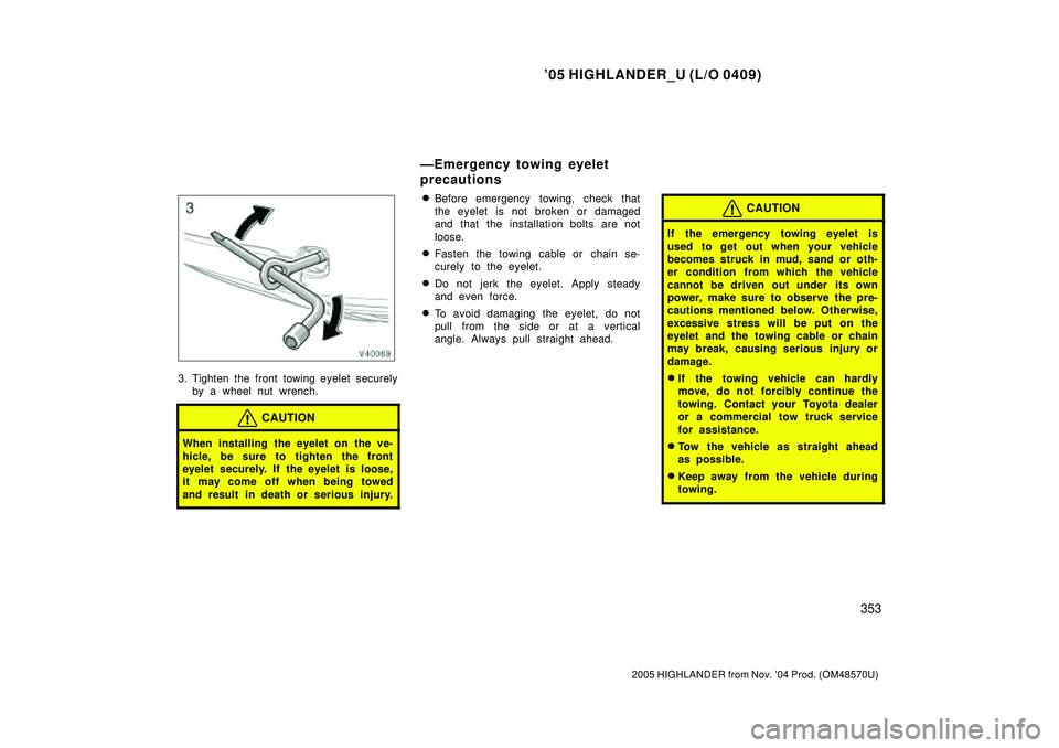 TOYOTA HIGHLANDER 2001 Service Repair Manual 05 HIGHLANDER_U (L/O 0409)
353
2005 HIGHLANDER from Nov. 04 Prod. (OM48570U)
3. Tighten the front towing eyelet securely
by a wheel nut wrench.
CAUTION
When installing the eyelet on the ve-
hicle, b TOYOTA HIGHLANDER 2001 Service Repair Manual 05 HIGHLANDER_U (L/O 0409)
353
2005 HIGHLANDER from Nov. 04 Prod. (OM48570U)
3. Tighten the front towing eyelet securely
by a wheel nut wrench.
CAUTION
When installing the eyelet on the ve-
hicle, b