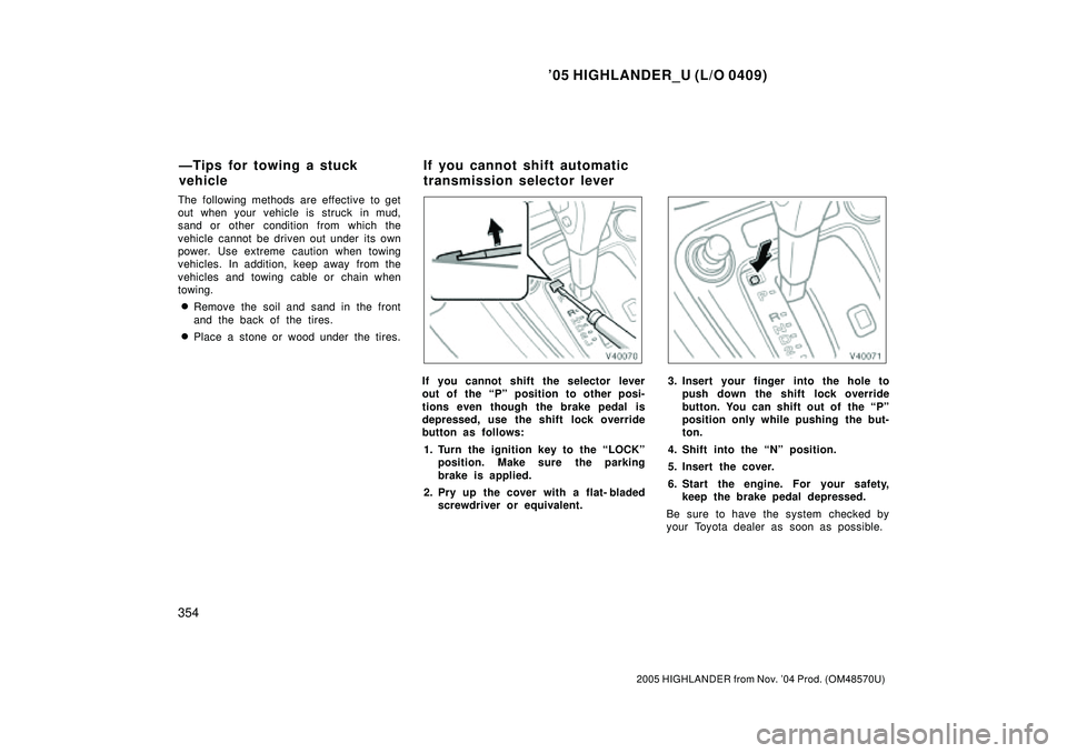 TOYOTA HIGHLANDER 2001 Service Repair Manual 05 HIGHLANDER_U (L/O 0409)
354
2005 HIGHLANDER from Nov. 04 Prod. (OM48570U)
The following methods are effective to get
out when your vehicle is struck in mud,
sand or other condition from which t TOYOTA HIGHLANDER 2001 Service Repair Manual 05 HIGHLANDER_U (L/O 0409)
354
2005 HIGHLANDER from Nov. 04 Prod. (OM48570U)
The following methods are effective to get
out when your vehicle is struck in mud,
sand or other condition from which t