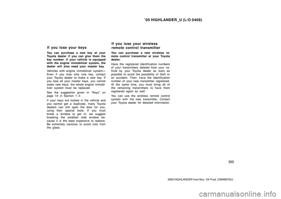 TOYOTA HIGHLANDER 2001 Service Repair Manual 05 HIGHLANDER_U (L/O 0409)
355
2005 HIGHLANDER from Nov. 04 Prod. (OM48570U)
You can purchase a new key at your
Toyota dealer if you can give them the
key number. If your vehicle is equipped
with th TOYOTA HIGHLANDER 2001 Service Repair Manual 05 HIGHLANDER_U (L/O 0409)
355
2005 HIGHLANDER from Nov. 04 Prod. (OM48570U)
You can purchase a new key at your
Toyota dealer if you can give them the
key number. If your vehicle is equipped
with th