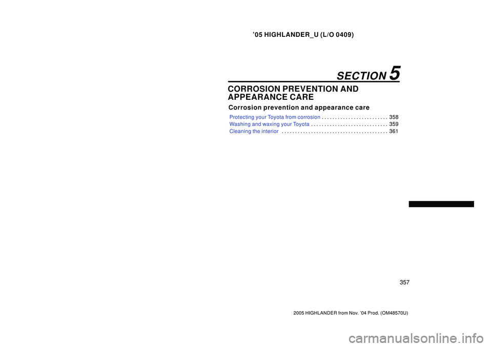 TOYOTA HIGHLANDER 2001  Service Repair Manual 05 HIGHLANDER_U (L/O 0409)
357
2005 HIGHLANDER from Nov. 04 Prod. (OM48570U)
CORROSION PREVENTION AND
APPEARANCE CARE
Corrosion prevention and appearance care
Protecting your Toyota from corrosion35