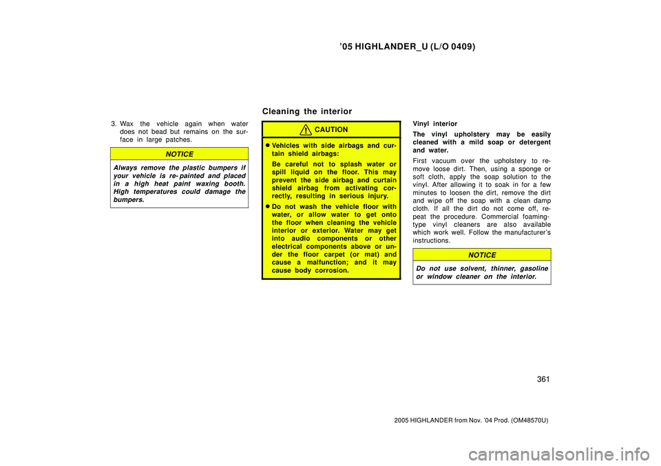 TOYOTA HIGHLANDER 2001 Service Repair Manual 05 HIGHLANDER_U (L/O 0409)
361
2005 HIGHLANDER from Nov. 04 Prod. (OM48570U)
3. Wax the vehicle again when water
does not bead but remains on the sur-
face in large patches.
NOTICE
Always remove th TOYOTA HIGHLANDER 2001 Service Repair Manual 05 HIGHLANDER_U (L/O 0409)
361
2005 HIGHLANDER from Nov. 04 Prod. (OM48570U)
3. Wax the vehicle again when water
does not bead but remains on the sur-
face in large patches.
NOTICE
Always remove th