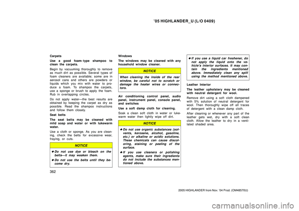 TOYOTA HIGHLANDER 2001 Service Repair Manual 05 HIGHLANDER_U (L/O 0409)
362
2005 HIGHLANDER from Nov. 04 Prod. (OM48570U)
Carpets
Use a good foam- type shampoo to
clean the carpets.
Begin by vacuuming thoroughly to remove
as much dirt as possi TOYOTA HIGHLANDER 2001 Service Repair Manual 05 HIGHLANDER_U (L/O 0409)
362
2005 HIGHLANDER from Nov. 04 Prod. (OM48570U)
Carpets
Use a good foam- type shampoo to
clean the carpets.
Begin by vacuuming thoroughly to remove
as much dirt as possi