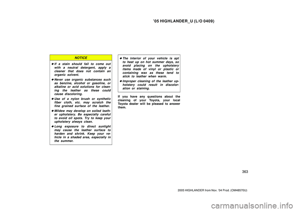 TOYOTA HIGHLANDER 2001 Service Repair Manual 05 HIGHLANDER_U (L/O 0409)
363
2005 HIGHLANDER from Nov. 04 Prod. (OM48570U)
NOTICE
If a stain should fail to come out
with a neutral detergent, apply a
cleaner that does not contain an
organic sol TOYOTA HIGHLANDER 2001 Service Repair Manual 05 HIGHLANDER_U (L/O 0409)
363
2005 HIGHLANDER from Nov. 04 Prod. (OM48570U)
NOTICE
If a stain should fail to come out
with a neutral detergent, apply a
cleaner that does not contain an
organic sol