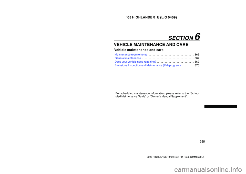 TOYOTA HIGHLANDER 2001  Service Repair Manual 05 HIGHLANDER_U (L/O 0409)
365
2005 HIGHLANDER from Nov. 04 Prod. (OM48570U)
VEHICLE MAINTENANCE AND CARE
Vehicle maintenance and care
Maintenance requirements366 . . . . . . . . . . . . . . . . . .