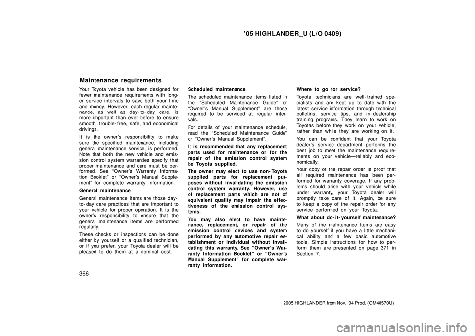 TOYOTA HIGHLANDER 2001 Service Repair Manual 05 HIGHLANDER_U (L/O 0409)
366
2005 HIGHLANDER from Nov. 04 Prod. (OM48570U)
Your Toyota vehicle has been designed for
fewer maintenance requirements with long-
er service intervals to save both you TOYOTA HIGHLANDER 2001 Service Repair Manual 05 HIGHLANDER_U (L/O 0409)
366
2005 HIGHLANDER from Nov. 04 Prod. (OM48570U)
Your Toyota vehicle has been designed for
fewer maintenance requirements with long-
er service intervals to save both you