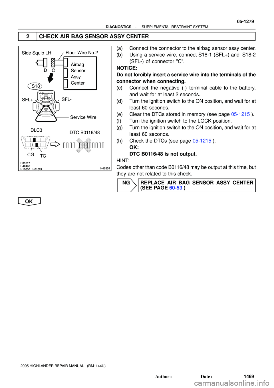 TOYOTA HIGHLANDER 2001  Service Repair Manual H01017
H10600 H01074H42496H01017
H10600 H01074H42496H42854
Side Squib LH
CGDTC B0116/48 DLC3
TCAirbag 
Sensor 
Assy
Center
SFL+SFL-
Floor Wire No.2
Service Wire
C D
S18
- DIAGNOSTICSSUPPLEMENTAL RESTR