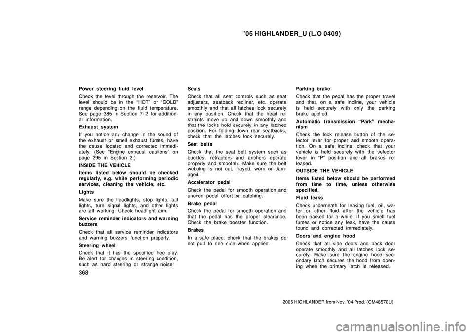TOYOTA HIGHLANDER 2001 Service Repair Manual 05 HIGHLANDER_U (L/O 0409)
368
2005 HIGHLANDER from Nov. 04 Prod. (OM48570U)
Power steering fluid level
Check the level through the reservoir. The
level should be in the HOTº or COLDº
range depe TOYOTA HIGHLANDER 2001 Service Repair Manual 05 HIGHLANDER_U (L/O 0409)
368
2005 HIGHLANDER from Nov. 04 Prod. (OM48570U)
Power steering fluid level
Check the level through the reservoir. The
level should be in the HOTº or COLDº
range depe