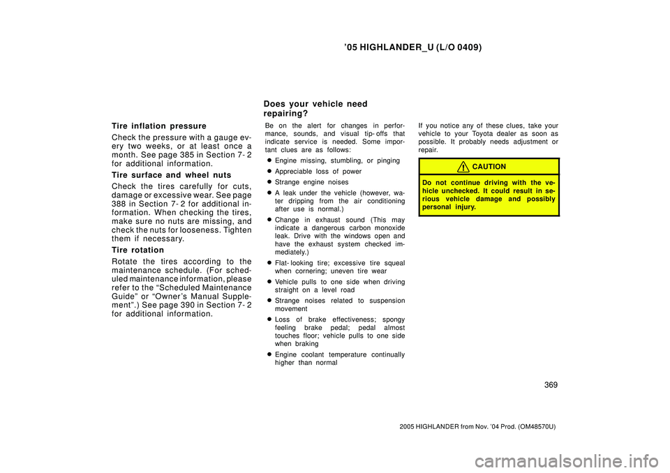 TOYOTA HIGHLANDER 2001 Service Repair Manual 05 HIGHLANDER_U (L/O 0409)
369
2005 HIGHLANDER from Nov. 04 Prod. (OM48570U)
Tire inflation pressure
Check the pressure with a gauge ev-
ery two weeks, or at least once a
month. See page 385 in Sect TOYOTA HIGHLANDER 2001 Service Repair Manual 05 HIGHLANDER_U (L/O 0409)
369
2005 HIGHLANDER from Nov. 04 Prod. (OM48570U)
Tire inflation pressure
Check the pressure with a gauge ev-
ery two weeks, or at least once a
month. See page 385 in Sect