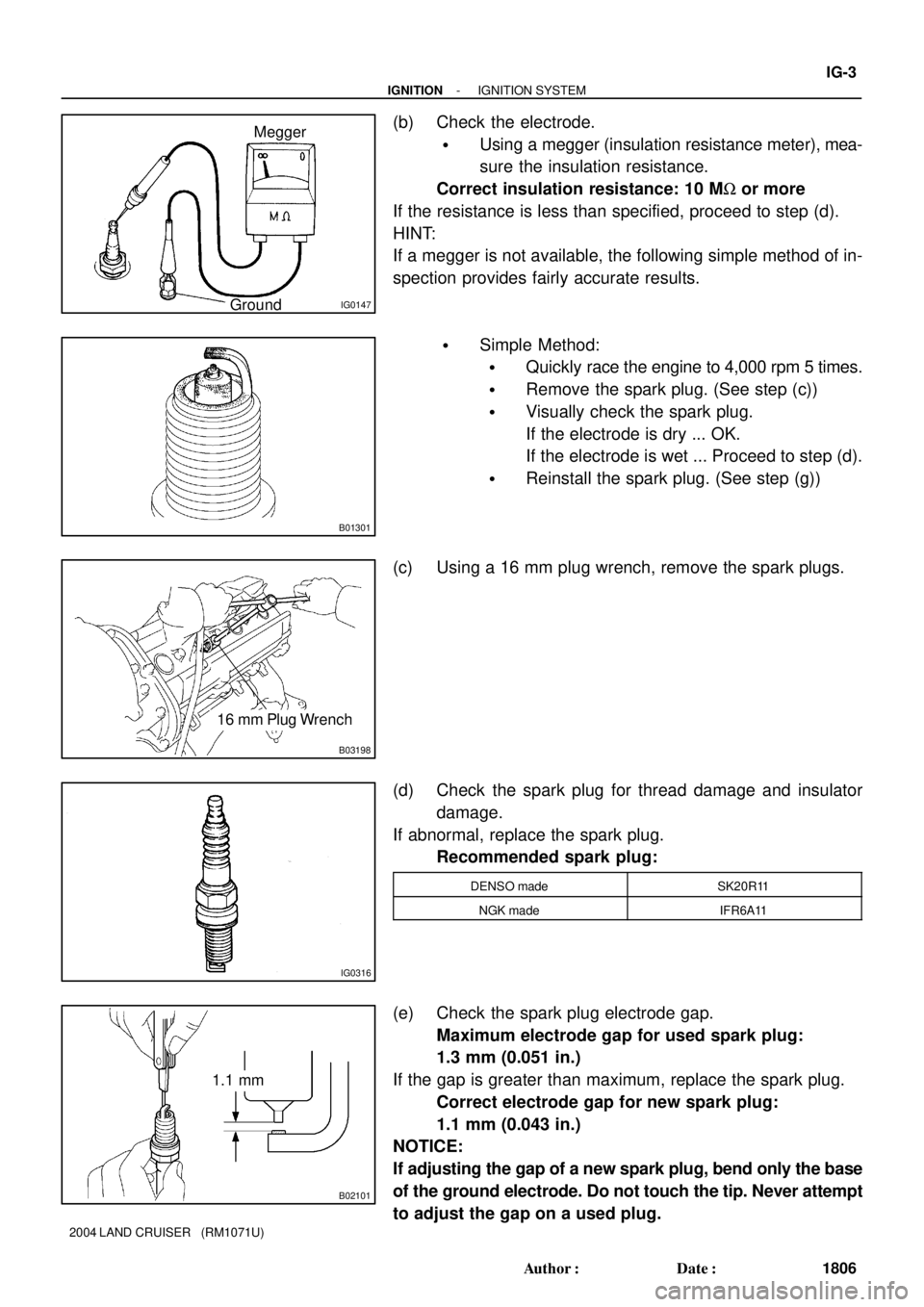 TOYOTA LAND CRUISER 1986 Factory Repair Manual IG0147
Megger
Ground
B01301
B03198
16 mm Plug Wrench
IG0316
B02101
1.1 mm
- IGNITIONIGNITION SYSTEM
IG-3
1806 Author: Date:
2004 LAND CRUISER (RM1071U)
(b) Check the electrode.
Using a megger (in TOYOTA LAND CRUISER 1986 Factory Repair Manual IG0147
Megger
Ground
B01301
B03198
16 mm Plug Wrench
IG0316
B02101
1.1 mm
- IGNITIONIGNITION SYSTEM
IG-3
1806 Author: Date:
2004 LAND CRUISER (RM1071U)
(b) Check the electrode.
Using a megger (in