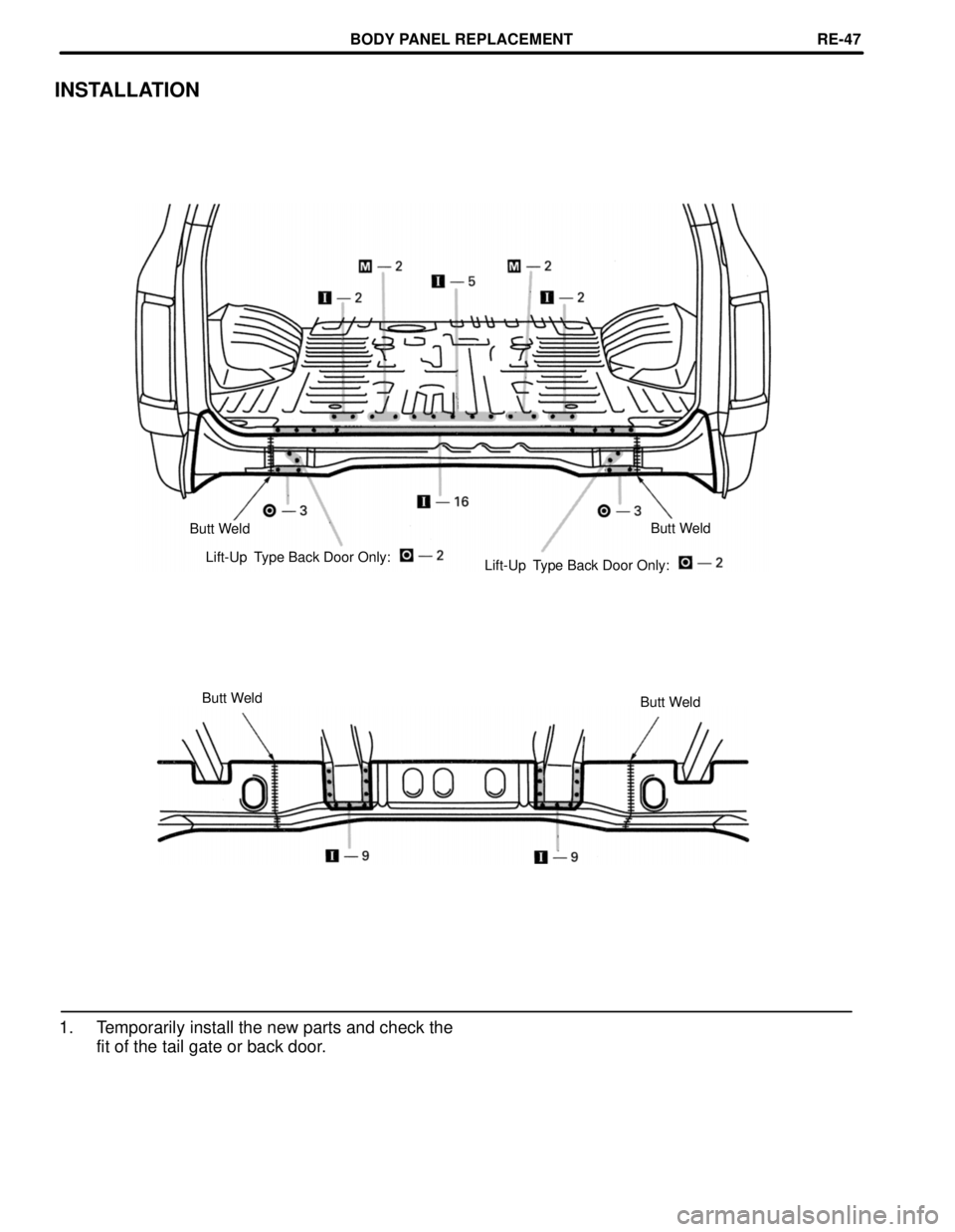 TOYOTA LAND CRUISER 1986  Factory Repair Manual INSTALLATION
Butt Weld
Butt Weld
Lift-Up  Type Back Door Only:
Lift-Up  Type Back Door Only:
Butt Weld
Butt Weld
1. Temporarily install the new parts and check the
fit of the tail gate or back door.
B