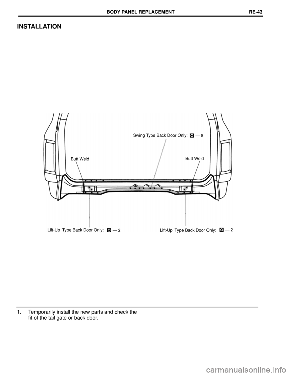 TOYOTA LAND CRUISER 1986  Factory Repair Manual INSTALLATION
Swing Type Back Door Only:
Butt Weld
Butt Weld
Lift-Up  Type Back Door Only:
Lift-Up  Type Back Door Only:
1. Temporarily install the new parts and check the
fit of the tail gate or back 