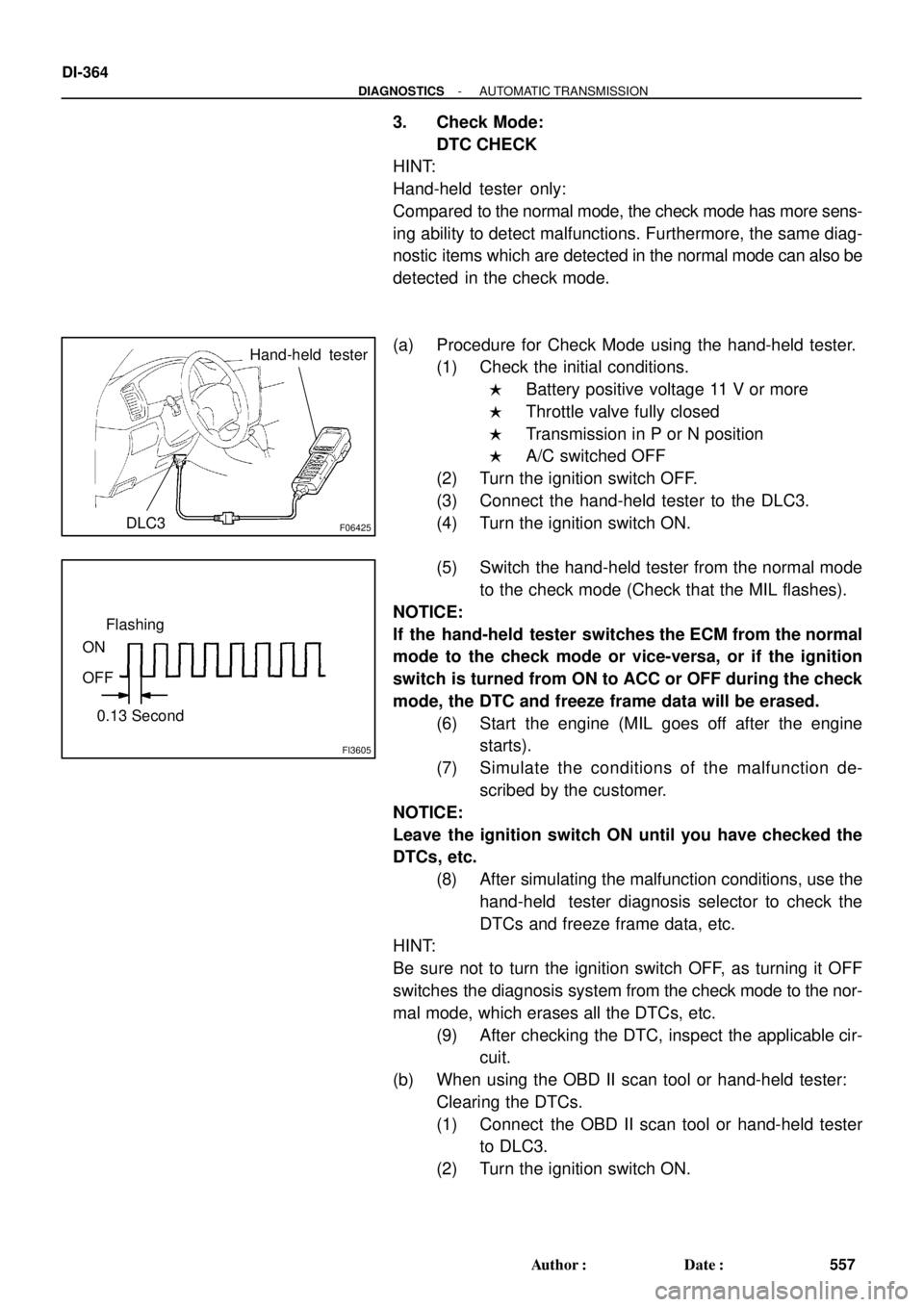TOYOTA LAND CRUISER 1998 Factory Repair Manual F06425
Hand-held tester
DLC3
FI3605
ON
OFF
0.13 SecondFlashing
DI-364
- DIAGNOSTICSAUTOMATIC TRANSMISSION
557 Author: Date:
3. Check Mode:
DTC CHECK
HINT:
Hand-held tester only:
Compared to the nor TOYOTA LAND CRUISER 1998 Factory Repair Manual F06425
Hand-held tester
DLC3
FI3605
ON
OFF
0.13 SecondFlashing
DI-364
- DIAGNOSTICSAUTOMATIC TRANSMISSION
557 Author: Date:
3. Check Mode:
DTC CHECK
HINT:
Hand-held tester only:
Compared to the nor