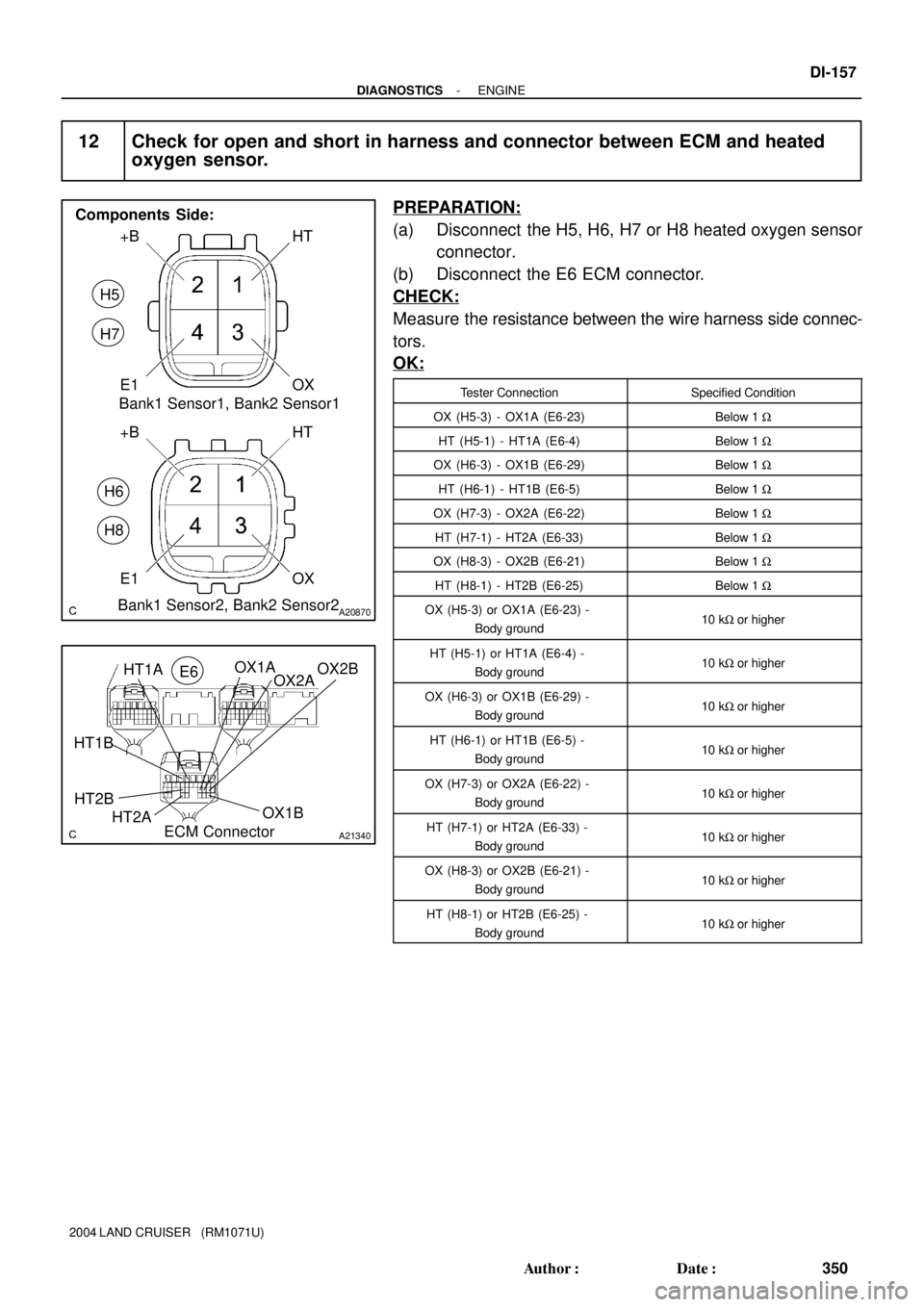 TOYOTA LAND CRUISER 1998  Factory Repair Manual A20870
E1 +B
OX
+BHT
OX E1HT H5
H7
H6
H8
Components  Side:
Bank1 Sensor1, Bank2 Sensor1
Bank1 Sensor2, Bank2 Sensor2
A21340ECM Connector HT1BHT1AOX1A
OX2A
HT2B
HT2AOX1B E6
OX2B
- DIAGNOSTICSENGINE
DI-