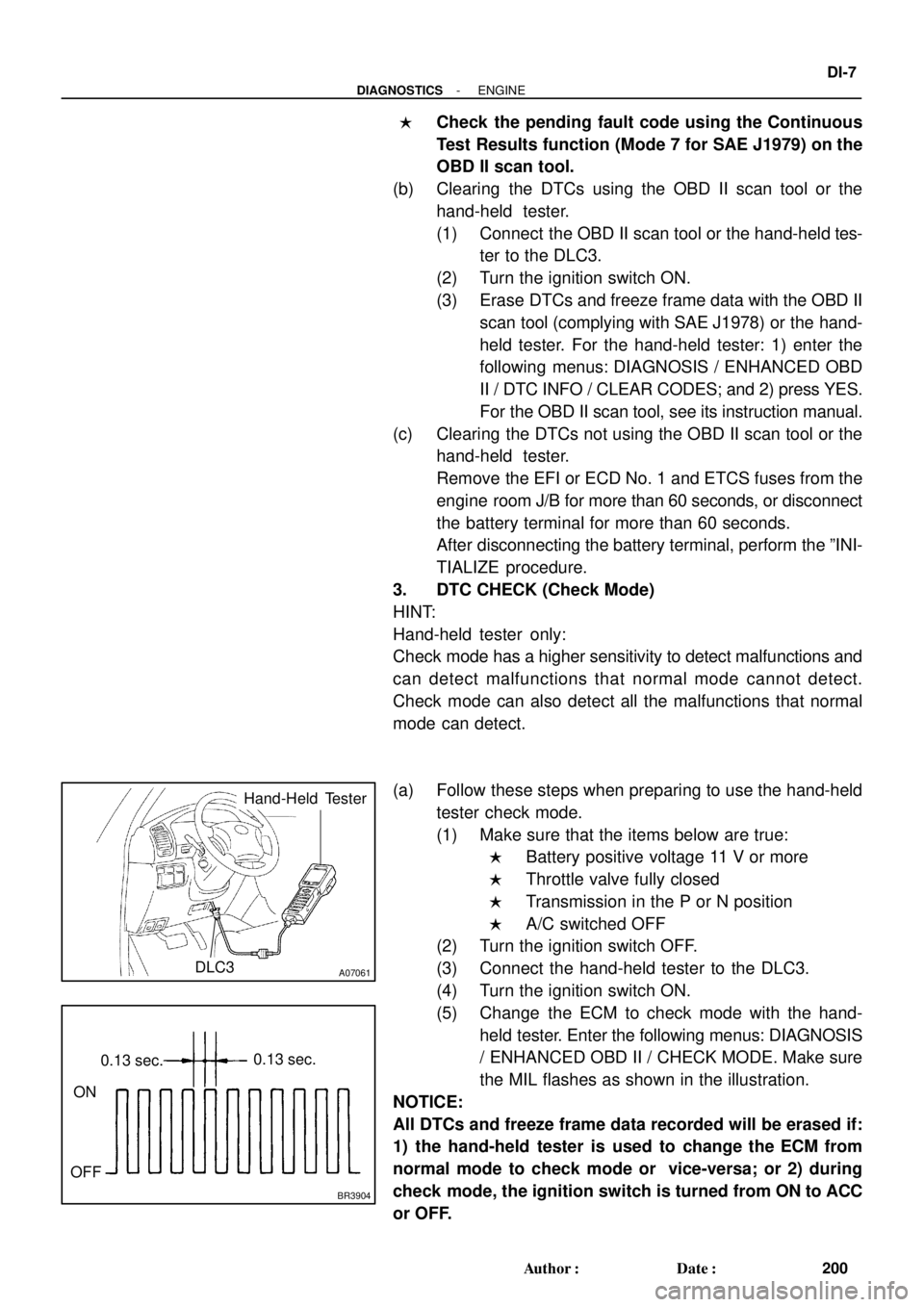 TOYOTA LAND CRUISER 1998 Factory Repair Manual A07061DLC3
Hand-Held Tester
BR3904
0.13 sec.0.13 sec.
ON
OFF
- DIAGNOSTICSENGINE
DI-7
200 Author: Date:
Check the pending fault code using the Continuous
Test Results function (Mode 7 for SAE J19 TOYOTA LAND CRUISER 1998 Factory Repair Manual A07061DLC3
Hand-Held Tester
BR3904
0.13 sec.0.13 sec.
ON
OFF
- DIAGNOSTICSENGINE
DI-7
200 Author: Date:
Check the pending fault code using the Continuous
Test Results function (Mode 7 for SAE J19