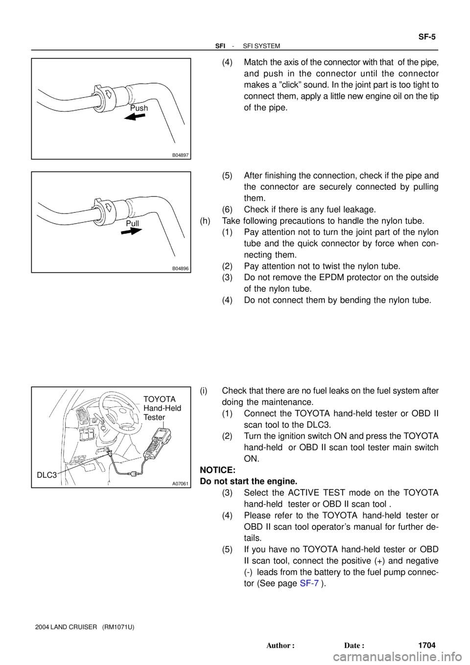 TOYOTA LAND CRUISER 1998  Factory Repair Manual B04897
Push
B04896
Pull
A07061
TOYOTA
Hand-Held
Tester
DLC3
- SFISFI SYSTEM
SF-5
1704 Author: Date:
2004 LAND CRUISER   (RM1071U)
(4) Match the axis of the connector with that  of the pipe,
and push