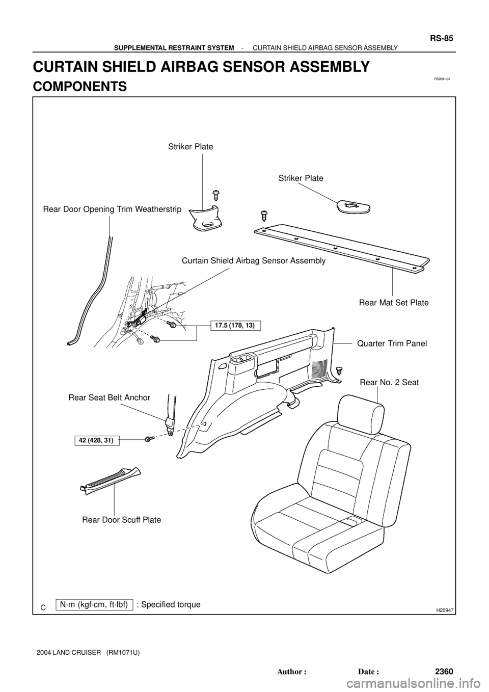 TOYOTA LAND CRUISER 1998  Factory Repair Manual RS0SH-04
H20947N´m (kgf´cm, ft´lbf) : Specified torque
17.5 (178, 13)
42 (428, 31)
Striker Plate
Rear Mat Set Plate
Quarter Trim Panel
Rear Door Scuff PlateRear No. 2 Seat Rear Door Opening Trim We