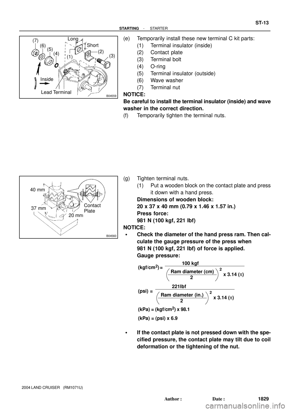 TOYOTA LAND CRUISER 1998 Factory Repair Manual B04559
(1)Long
(2)
(3) (4) (5) (6) (7)
Short
Inside
Lead Terminal
B04560
40 mm
37 mm
20 mm
Contact
Plate
(kgf/cm2)
(psi)
(kPa) = (psi) x 6.9100 kgf
2 Ram diameter (cm)
(kPa) = (kgf/cm
2) x 98.1 ==
x 3 TOYOTA LAND CRUISER 1998 Factory Repair Manual B04559
(1)Long
(2)
(3) (4) (5) (6) (7)
Short
Inside
Lead Terminal
B04560
40 mm
37 mm
20 mm
Contact
Plate
(kgf/cm2)
(psi)
(kPa) = (psi) x 6.9100 kgf
2 Ram diameter (cm)
(kPa) = (kgf/cm
2) x 98.1 ==
x 3