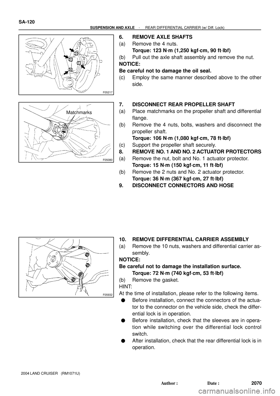 TOYOTA LAND CRUISER 1998 Factory Repair Manual F05217
F05080
Matchmarks
F05932
SA-120
- SUSPENSION AND AXLEREAR DIFFERENTIAL CARRIER (w/ Diff. Lock)
2070 Author: Date:
2004 LAND CRUISER (RM1071U)
6. REMOVE AXLE SHAFTS
(a) Remove the 4 nuts.
To TOYOTA LAND CRUISER 1998 Factory Repair Manual F05217
F05080
Matchmarks
F05932
SA-120
- SUSPENSION AND AXLEREAR DIFFERENTIAL CARRIER (w/ Diff. Lock)
2070 Author: Date:
2004 LAND CRUISER (RM1071U)
6. REMOVE AXLE SHAFTS
(a) Remove the 4 nuts.
To