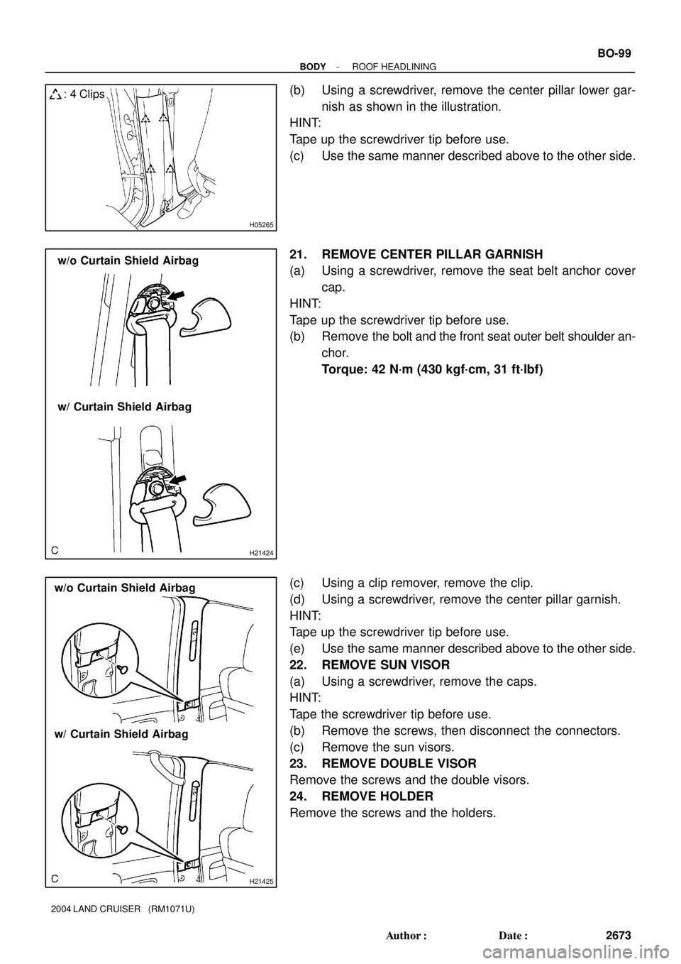 TOYOTA LAND CRUISER 1998  Factory Repair Manual H05265
: 4 Clips
H21424
w/ Curtain Shield Airbag
w/o Curtain Shield Airbag
H21425
w/ Curtain Shield Airbag
w/o Curtain Shield Airbag
- BODYROOF HEADLINING
BO-99
2673 Author: Date:
2004 LAND CRUISER 