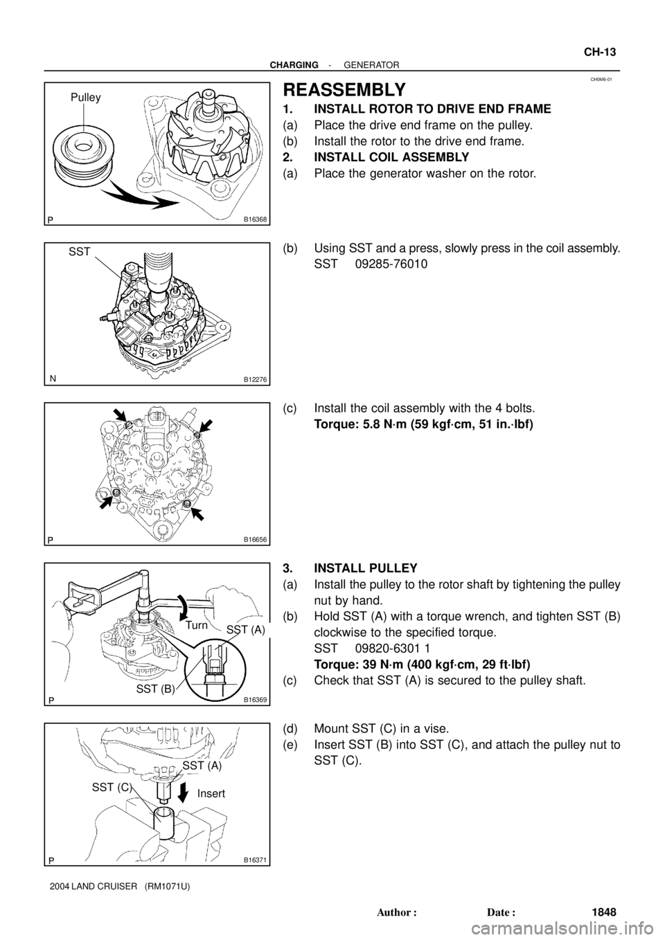 TOYOTA LAND CRUISER 1998  Factory Repair Manual CH0M6-01
B16368
Pulley
B12276
SST
B16656
B16369
TurnSST (A)
SST (B)
B16371
SST (C)
SST (A)
Insert
- CHARGINGGENERATOR
CH-13
1848 Author: Date:
2004 LAND CRUISER   (RM1071U)
REASSEMBLY
1. INSTALL ROT