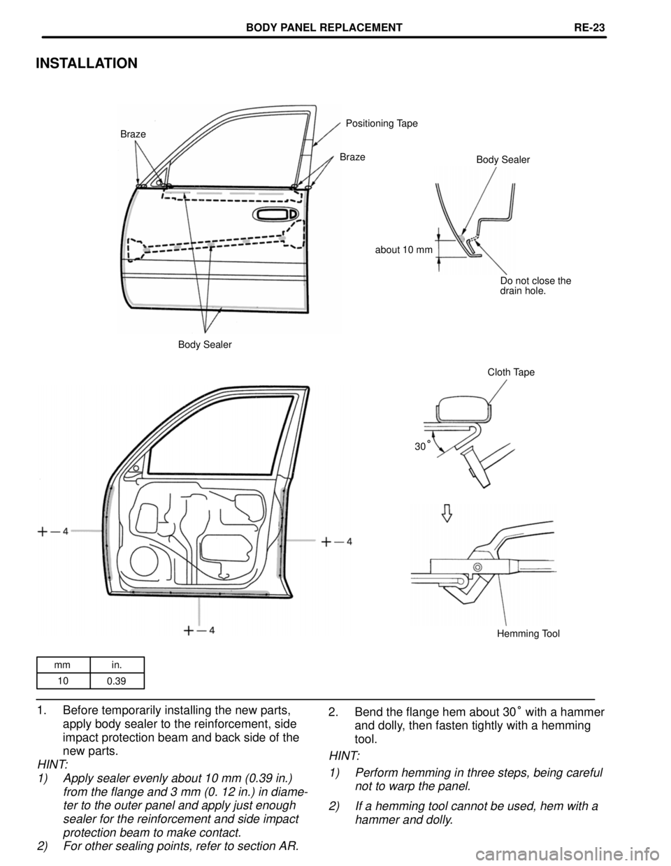 TOYOTA LAND CRUISER 1998  Factory Repair Manual mm in.
10
0.39
INSTALLATION
Positioning Tape
Braze
Braze
Body Sealer
about 10 mm
Do not close the
drain hole.
Body Sealer
Cloth Tape
30
°
Hemming Tool
2. Bend the flange hem about 30° with a hammer
