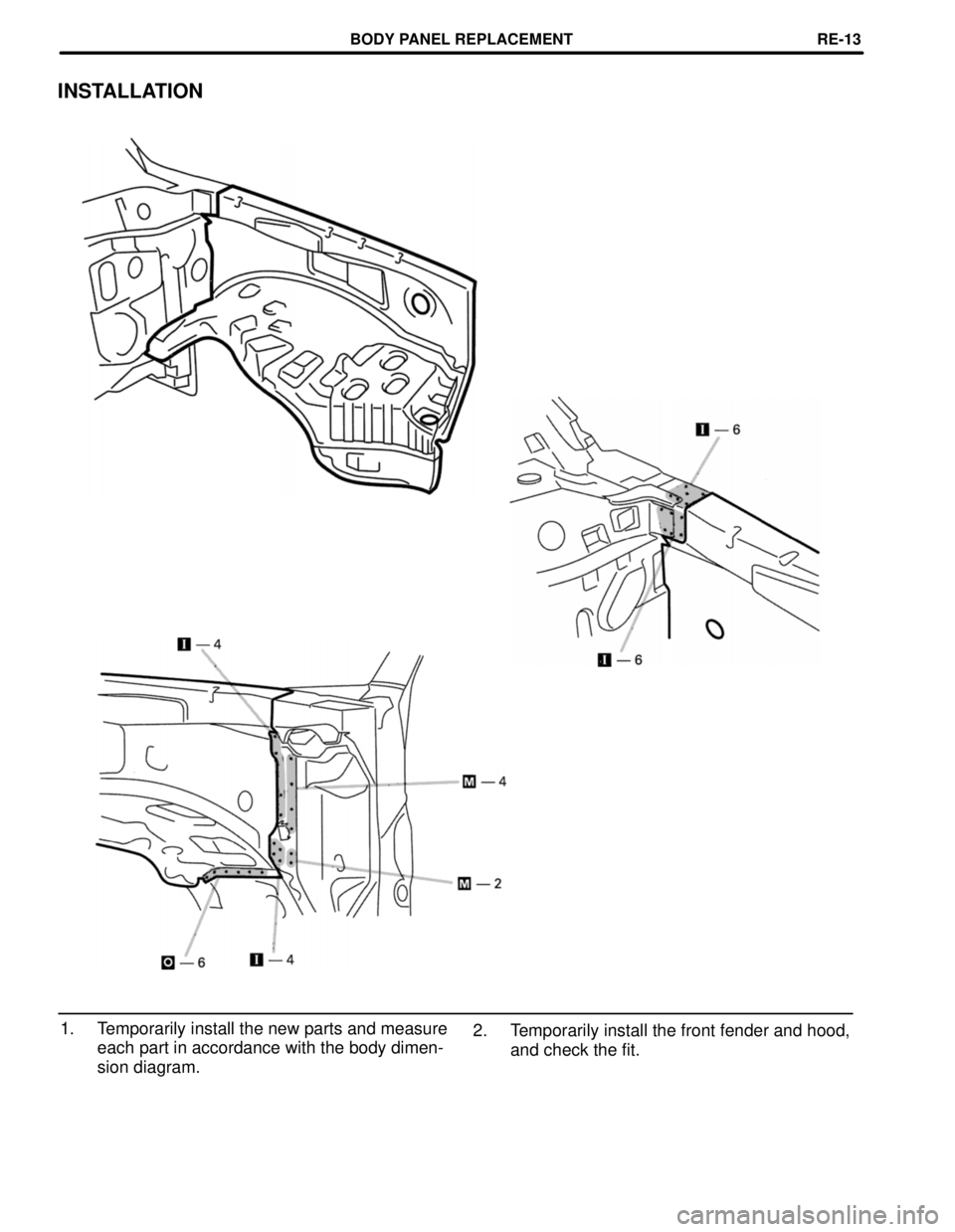 TOYOTA LAND CRUISER 1998  Factory Repair Manual INSTALLATION
1. Temporarily install the new parts and measure
each part in accordance with the body dimen-
sion diagram.2. Temporarily install the front fender and hood,
and check the fit.
BODY PANEL 