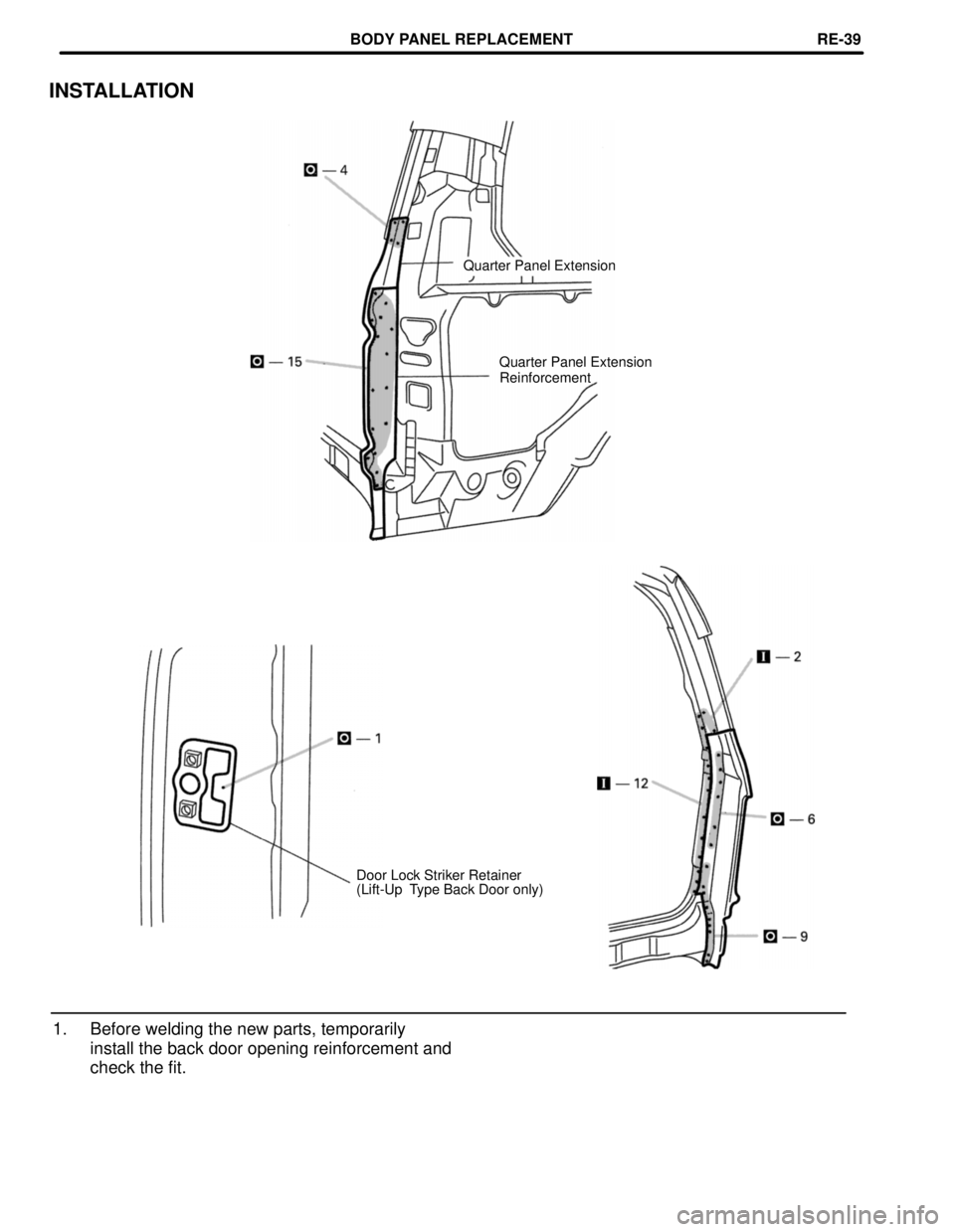 TOYOTA LAND CRUISER 1998  Factory Repair Manual INSTALLATION
Quarter Panel Extension
Quarter Panel Extension
Reinforcement
Door Lock Striker Retainer
(Lift-Up  Type Back Door only)
1. Before welding the new parts, temporarily
install the back door 