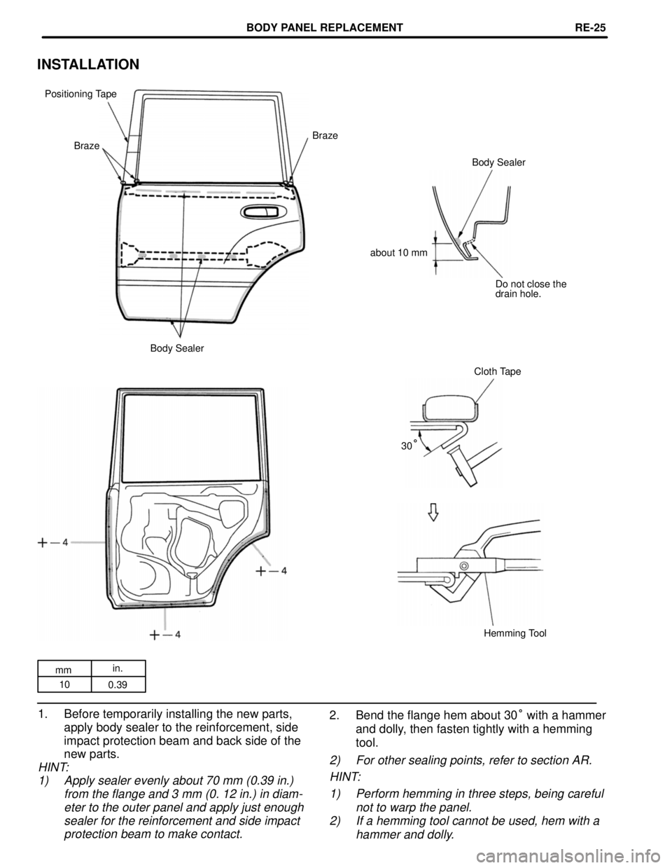 TOYOTA LAND CRUISER 1998  Factory Repair Manual mmin.
10
0.39
INSTALLATION
Positioning Tape
Braze
Braze
Body Sealer
about 10 mm
Do not close the
drain hole.
Body Sealer
Cloth Tape
30
°
Hemming Tool
2. Bend the flange hem about 30° with a hammer
a