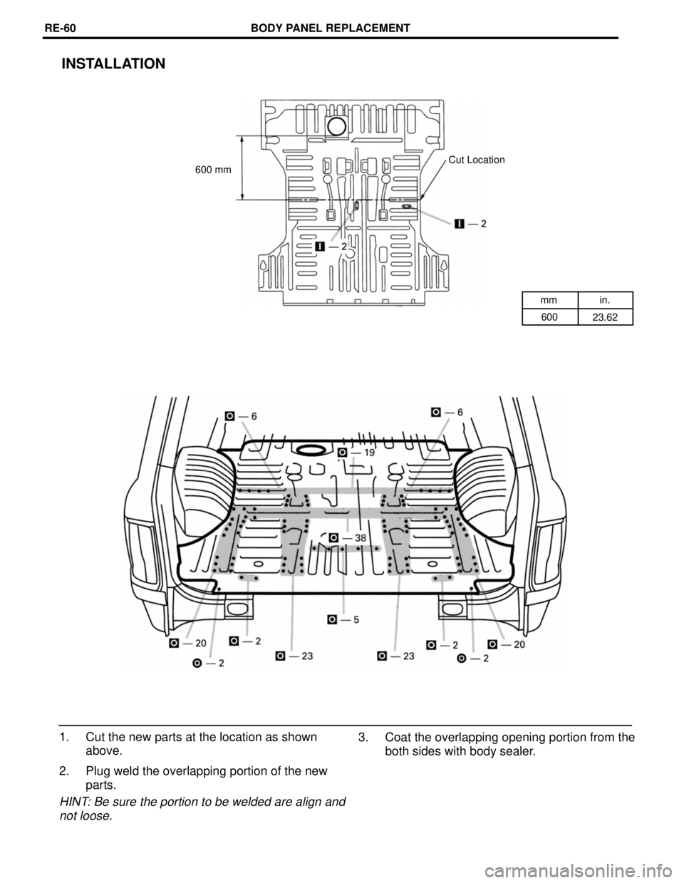 TOYOTA LAND CRUISER 1998  Factory Repair Manual mm in.
600
23.62
INSTALLATION
Cut Location
600 mm
1. Cut the new parts at the location as shown
above.
2. Plug weld the overlapping portion of the new
parts.
HINT: Be sure the portion to be welded are