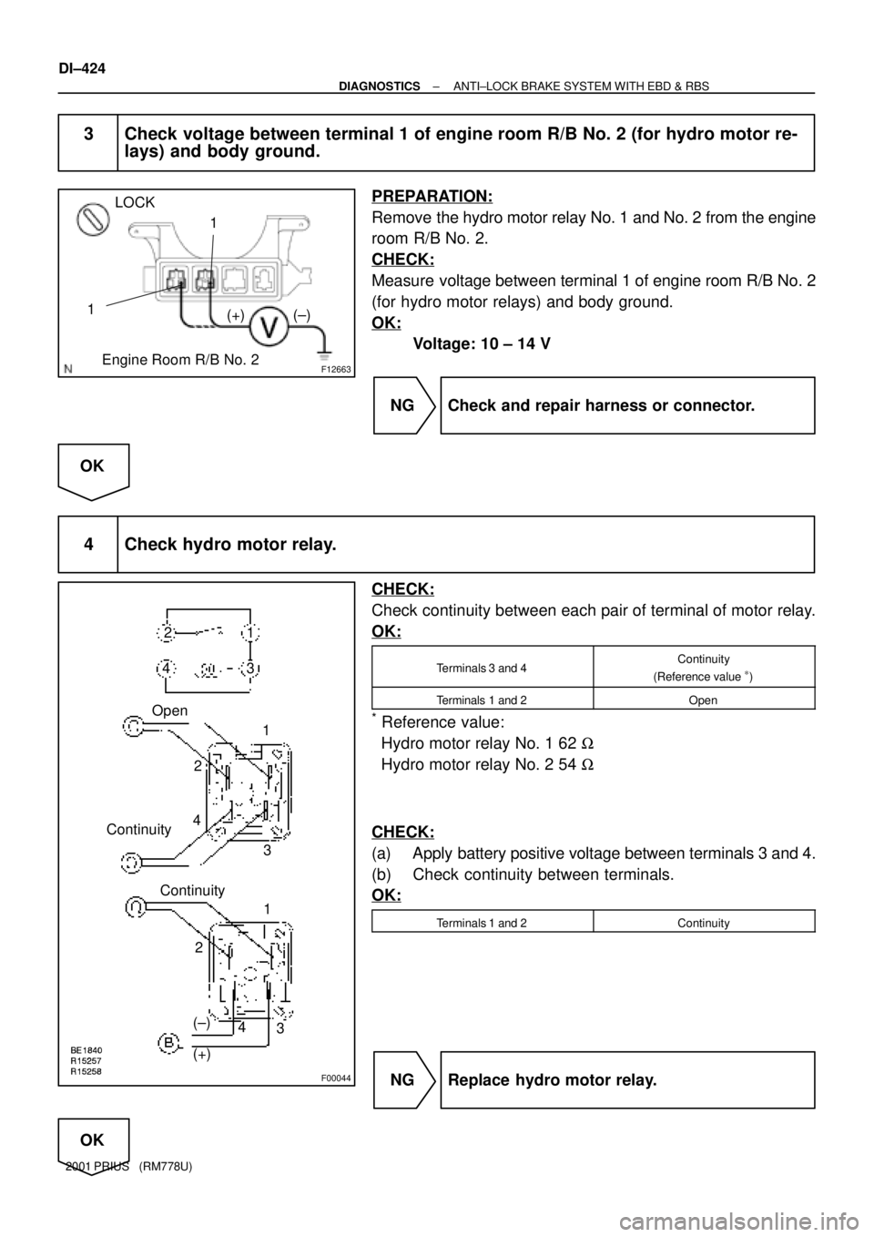 TOYOTA PRIUS 2001  Service Repair Manual F12663
(+) (±)
Engine Room R/B No. 2LOCK
1
1
F00044
1
2
3 4
(+) (±) Continuity1 2
3 4
1
2
3 4 Open
Continuity
DI±424
± DIAGNOSTICSANTI±LOCK BRAKE SYSTEM WITH EBD & RBS
2001 PRIUS   (RM778U)
3 Che