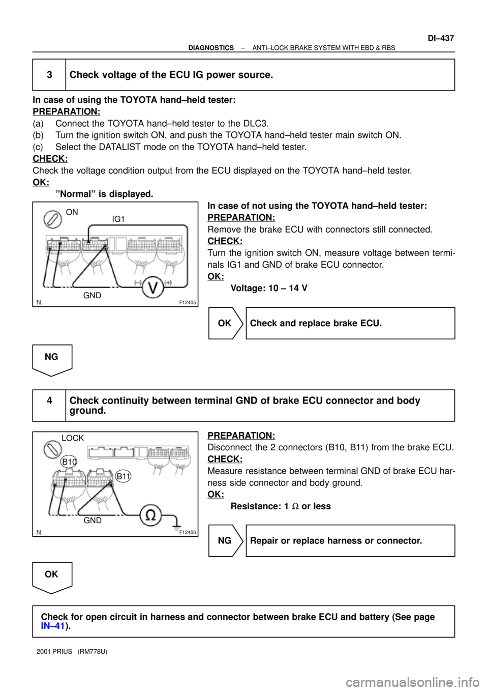 TOYOTA PRIUS 2001  Service Repair Manual F12405
ON
IG1
GND
F12406
LOCK
GNDB11
B10
± DIAGNOSTICSANTI±LOCK BRAKE SYSTEM WITH EBD & RBS
DI±437
2001 PRIUS   (RM778U)
3 Check voltage of the ECU IG power source.
In case of using the TOYOTA hand