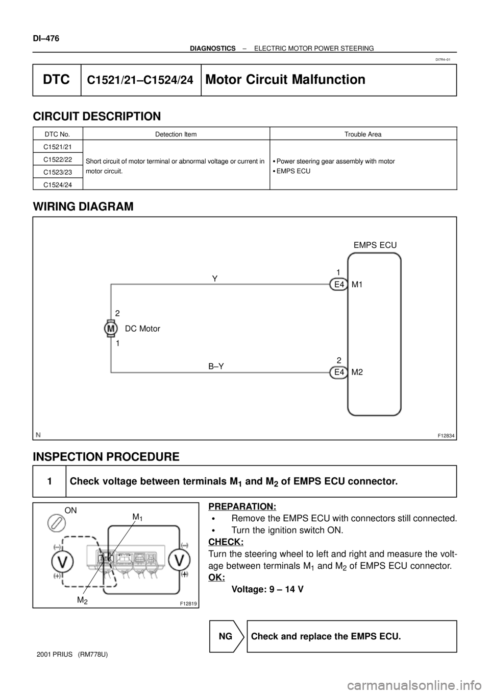 TOYOTA PRIUS 2001  Service Repair Manual F12834
2
1DC Motor1
2
E4 E4 M1
M2EMPS ECU
B±YY
F12819
ON
M1
M2
DI±476
± DIAGNOSTICSELECTRIC MOTOR POWER STEERING
2001 PRIUS   (RM778U)
DTCC1521/21±C1524/24Motor Circuit Malfunction
CIRCUIT DESCRIP