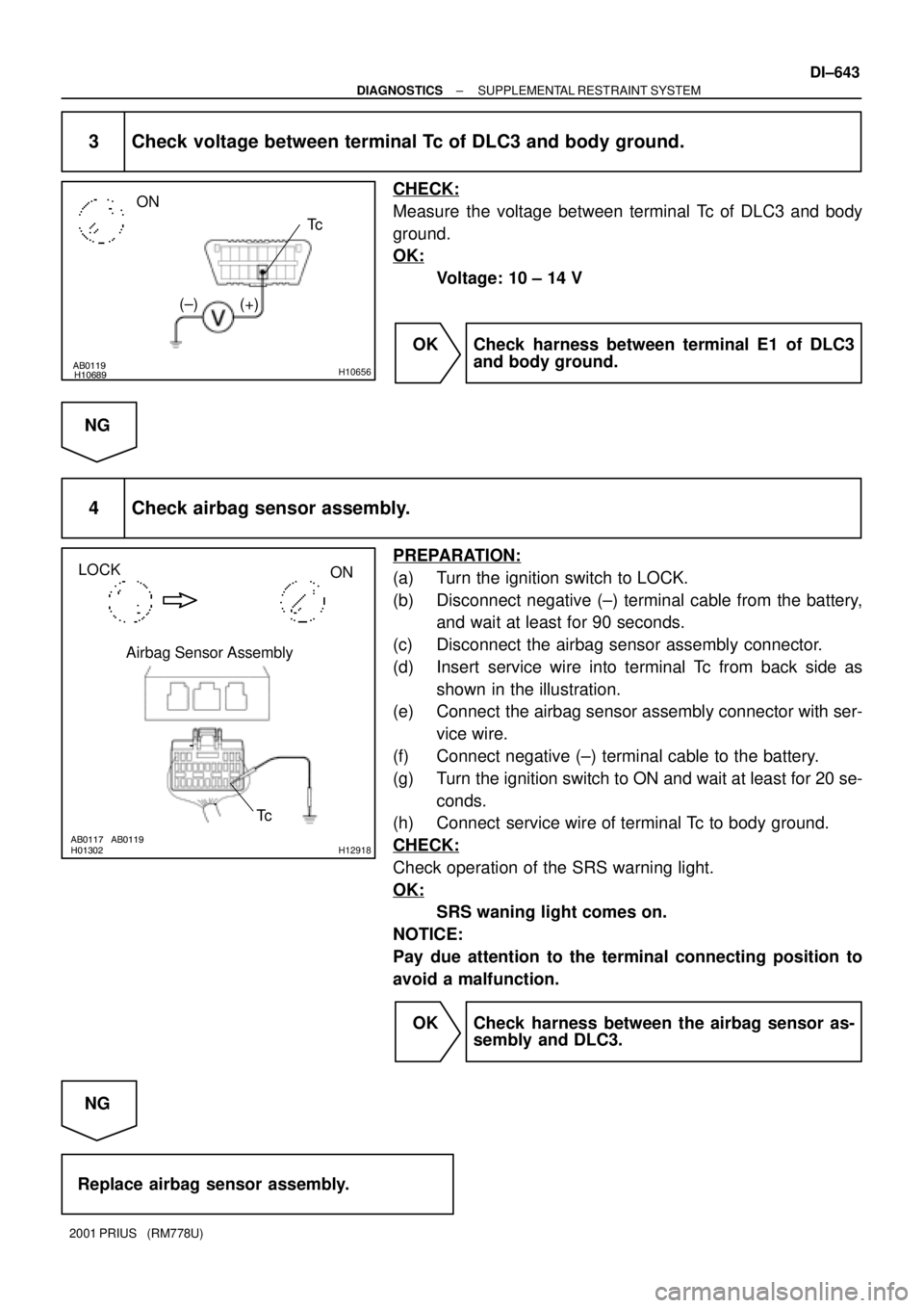 TOYOTA PRIUS 2001  Service Repair Manual AB0119H10689H10656
ON
Tc
(+) (±)
AB0117 AB0119H01302H12918
LOCK
ON
Airbag Sensor Assembly
Tc
± DIAGNOSTICSSUPPLEMENTAL RESTRAINT SYSTEM
DI±643
2001 PRIUS   (RM778U)
3 Check voltage between terminal