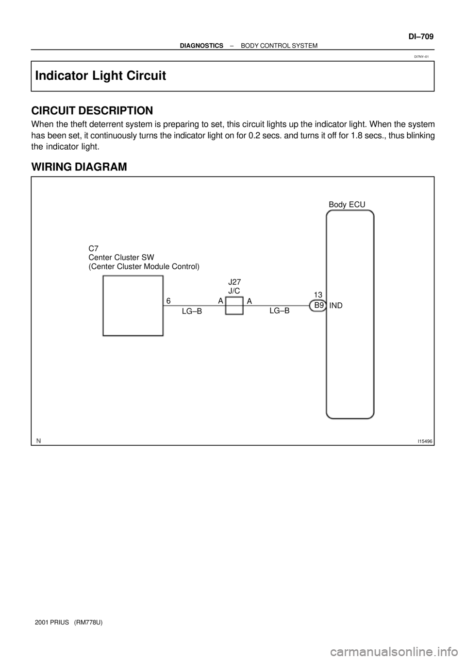 TOYOTA PRIUS 2001  Service Repair Manual I15496
613Body ECU
A
B9
IND C7 
Center Cluster SW
(Center Cluster Module Control)
LG±BLG±B J27 
J/C
A
± DIAGNOSTICSBODY CONTROL SYSTEM
DI±709
2001 PRIUS   (RM778U)
Indicator Light Circuit
CIRCUIT 