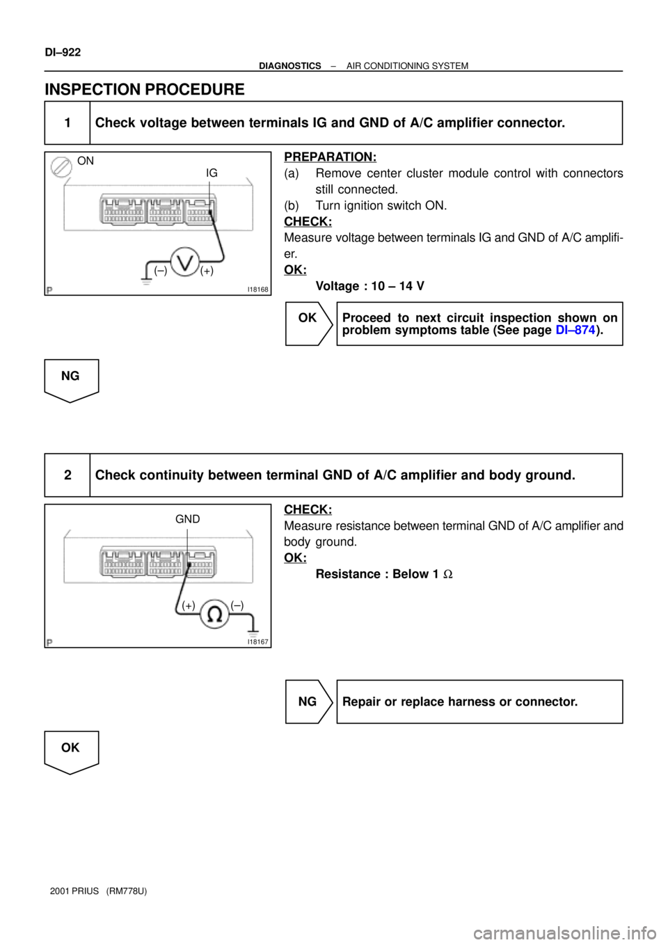 TOYOTA PRIUS 2001  Service Repair Manual I18168
IG
(±) (+) ON
I18167
GND
(±) (+)
DI±922
± DIAGNOSTICSAIR CONDITIONING SYSTEM
2001 PRIUS   (RM778U)
INSPECTION PROCEDURE
1 Check voltage between terminals IG and GND of A/C amplifier connect